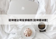 区块链公司征求稿件[区块链议题]