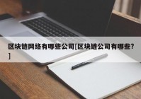 区块链网络有哪些公司[区块链公司有哪些?]