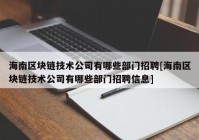 海南区块链技术公司有哪些部门招聘[海南区块链技术公司有哪些部门招聘信息]