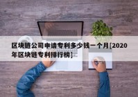 区块链公司申请专利多少钱一个月[2020年区块链专利排行榜]