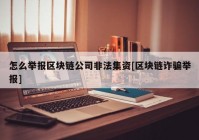 怎么举报区块链公司非法集资[区块链诈骗举报]