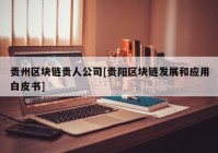 贵州区块链贵人公司[贵阳区块链发展和应用白皮书]