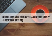 华信区块链公司排名前十[江苏华信区块链产业研究院有限公司]