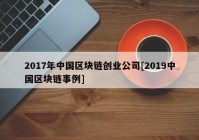 2017年中国区块链创业公司[2019中国区块链事例]