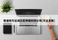 报道称万达成立区块链科技公司[万达互联]